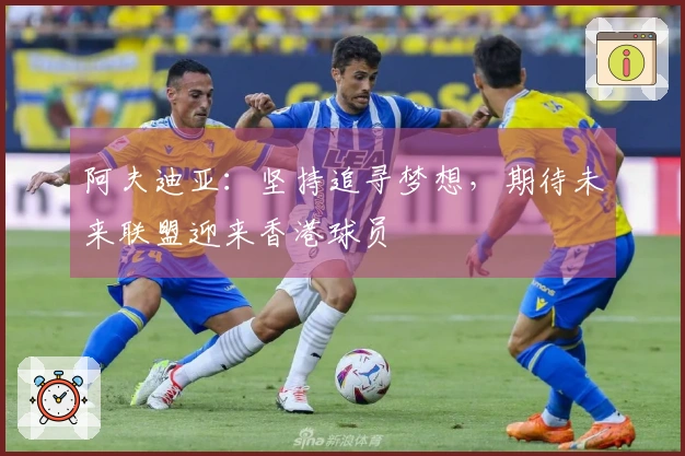 阿夫迪亚：坚持追寻梦想，期待未来联盟迎来香港球员