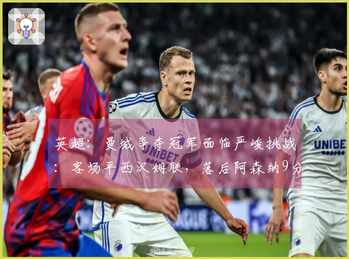 英超：曼城争夺冠军面临严峻挑战：客场平西汉姆联，落后阿森纳9分