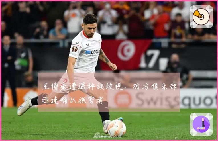 王博豪遭遇种族歧视，对方俱乐部迅速确认施害者