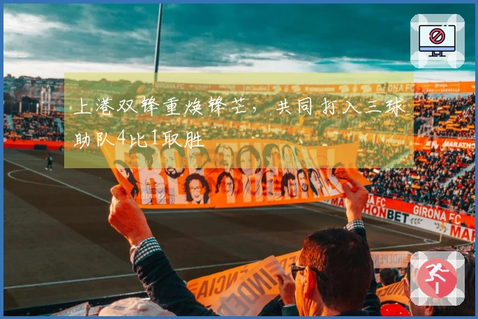 上港双锋重焕锋芒，共同打入三球助队4比1取胜