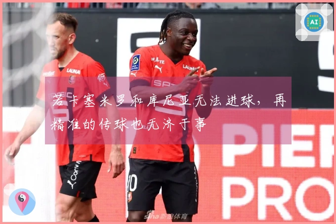 若卡塞米罗和库尼亚无法进球，再精准的传球也无济于事